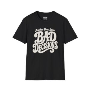 Another Year, Same Bad Decisions Birthday T-Shirt in Black