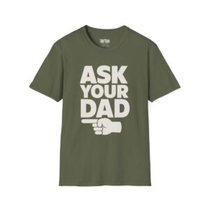 Ask Your Dad Mom T-Shirt in Military Green