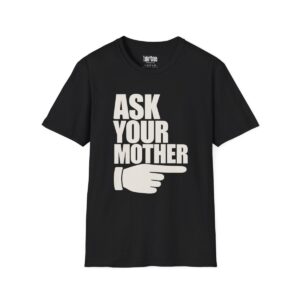 Ask Your Mother Dad T-Shirt in Black