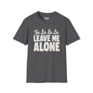 Fa La La La Leave Me Alone Christmas T-Shirt in Charcoal