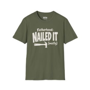 Fatherhood: Nailed It (Mostly) Dad T-Shirt in Military Green