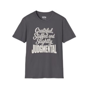 Grateful, Stuffed and Slightly Judgmental Thanksgiving T-Shirt in Charcoal