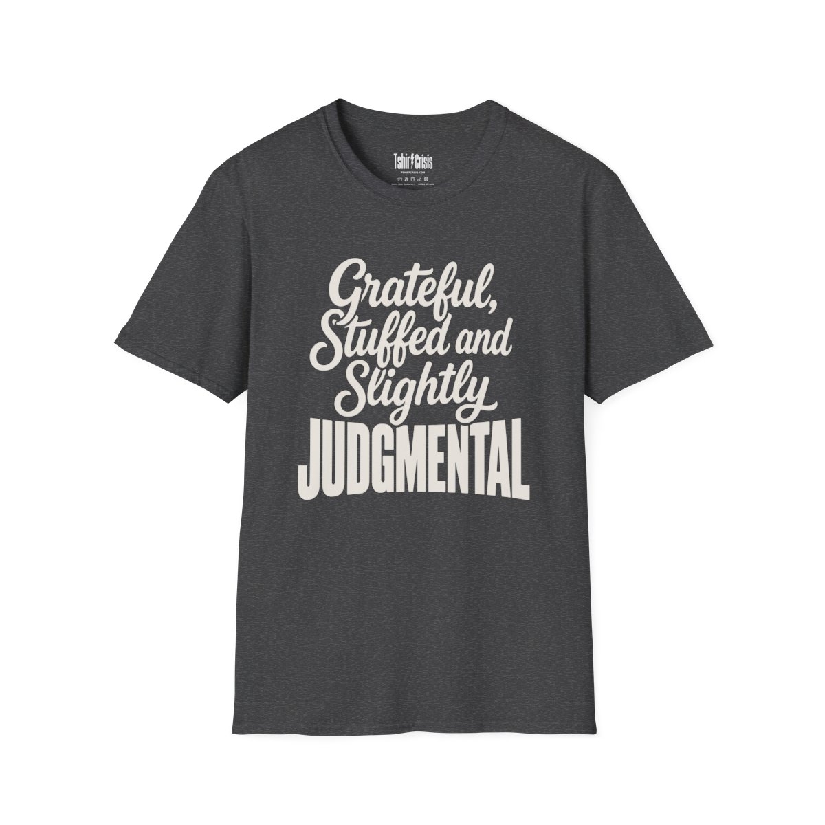 Grateful, Stuffed and Slightly Judgmental Thanksgiving T-Shirt in Dark Heather
