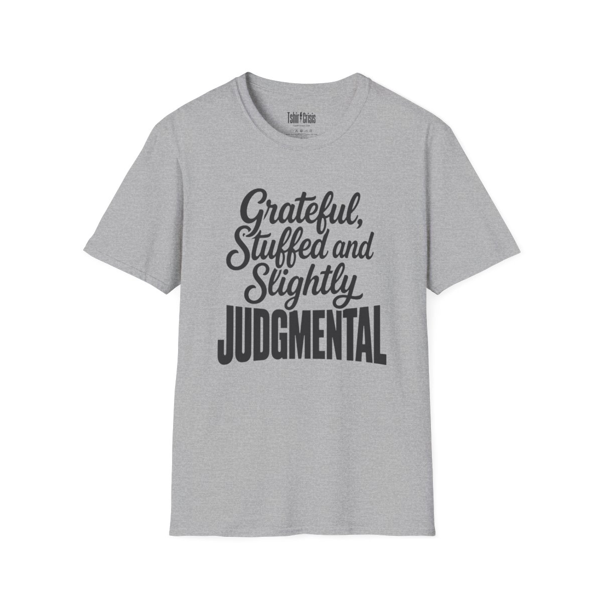 Grateful, Stuffed and Slightly Judgmental Thanksgiving T-Shirt in Sport Grey