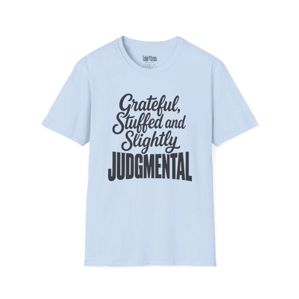 Grateful, Stuffed and Slightly Judgmental Thanksgiving T-Shirt in Light Blue