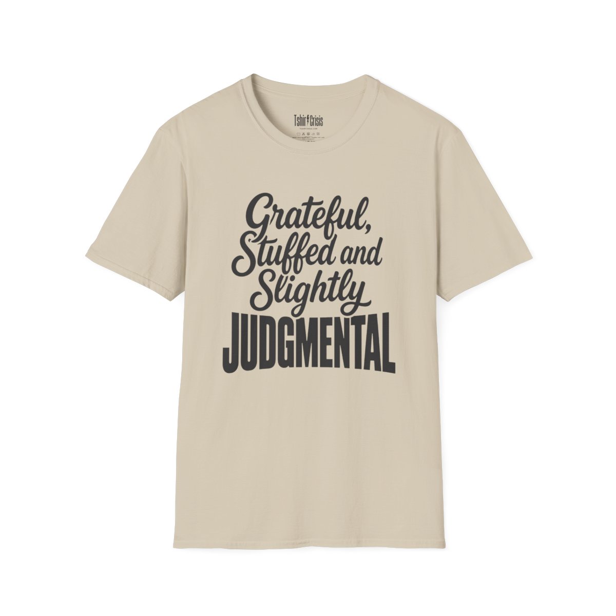 Grateful, Stuffed and Slightly Judgmental Thanksgiving T-Shirt in Sand