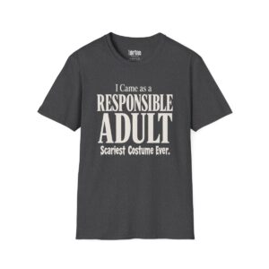 I Came as a Responsible Adult. Scariest Costume Ever Halloween T-Shirt in Dark Heather