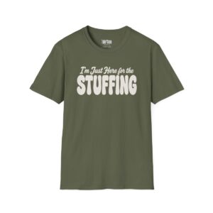 I'm Just Here for the Stuffing Thanksgiving T-Shirt in Military Green