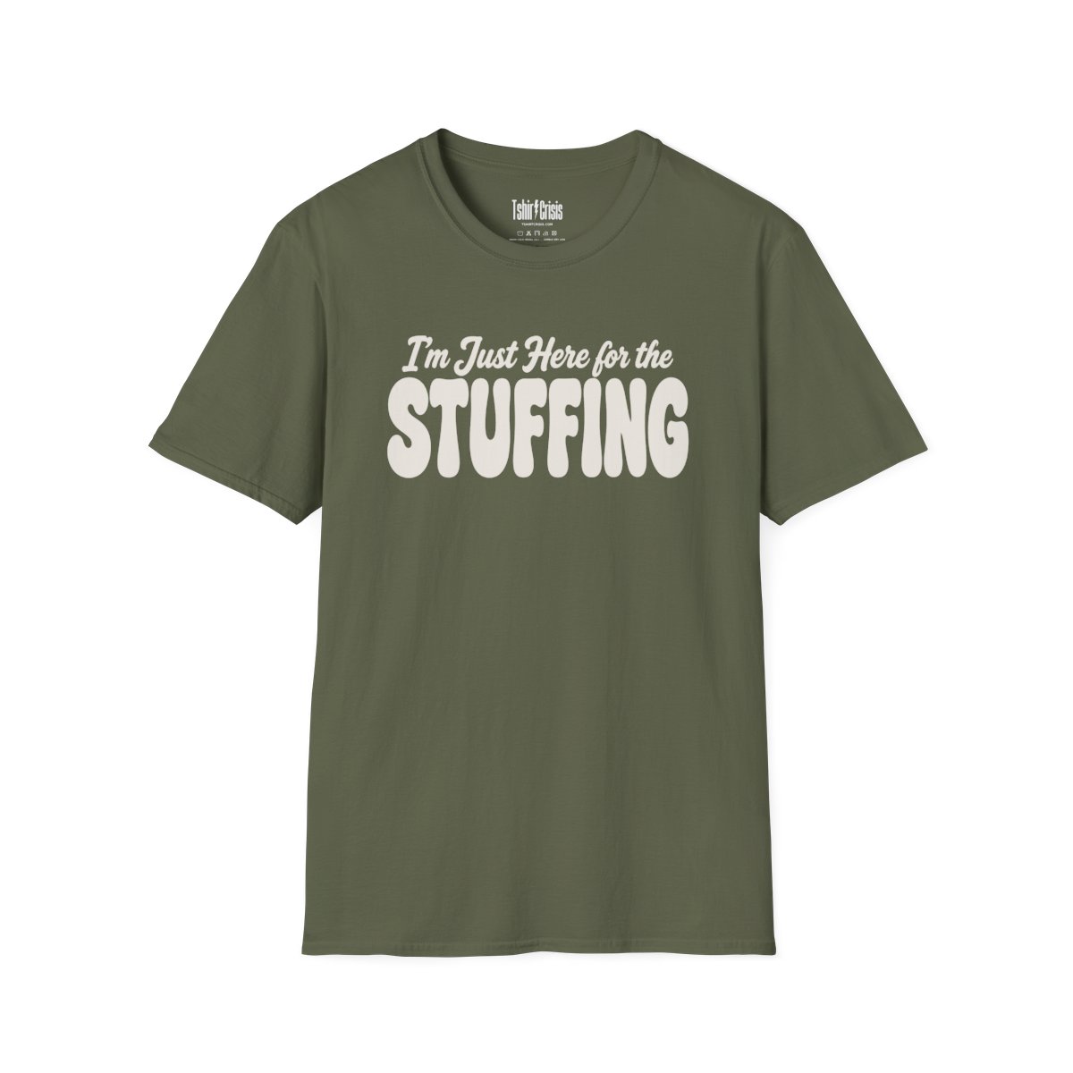 I'm Just Here for the Stuffing Thanksgiving T-Shirt in Military Green