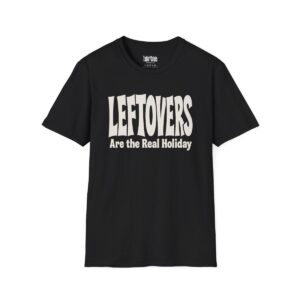 Leftovers Are the Real Holiday Thanksgiving T-Shirt in Black