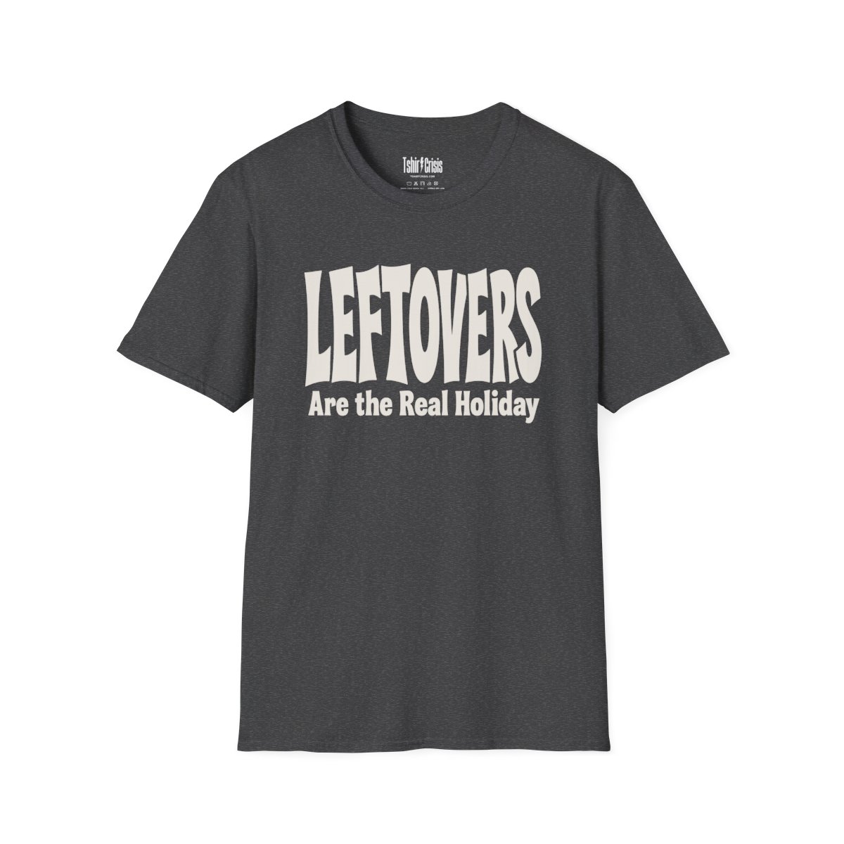Leftovers Are the Real Holiday Thanksgiving T-Shirt in Dark Heather