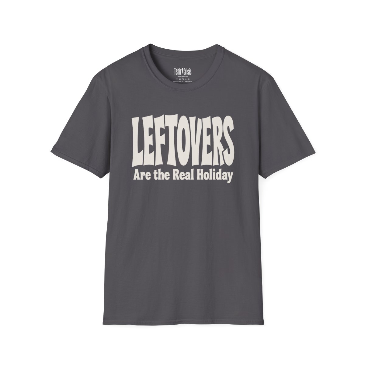 Leftovers Are the Real Holiday Thanksgiving T-Shirt in Charcoal