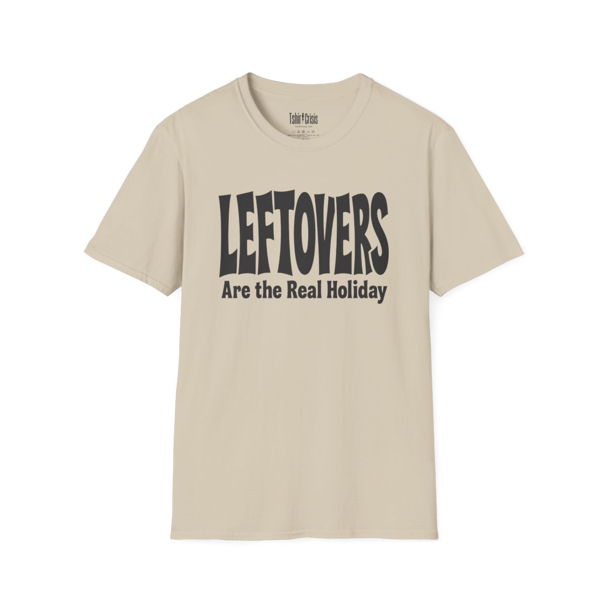 Leftovers Are the Real Holiday Thanksgiving T-Shirt in Sand