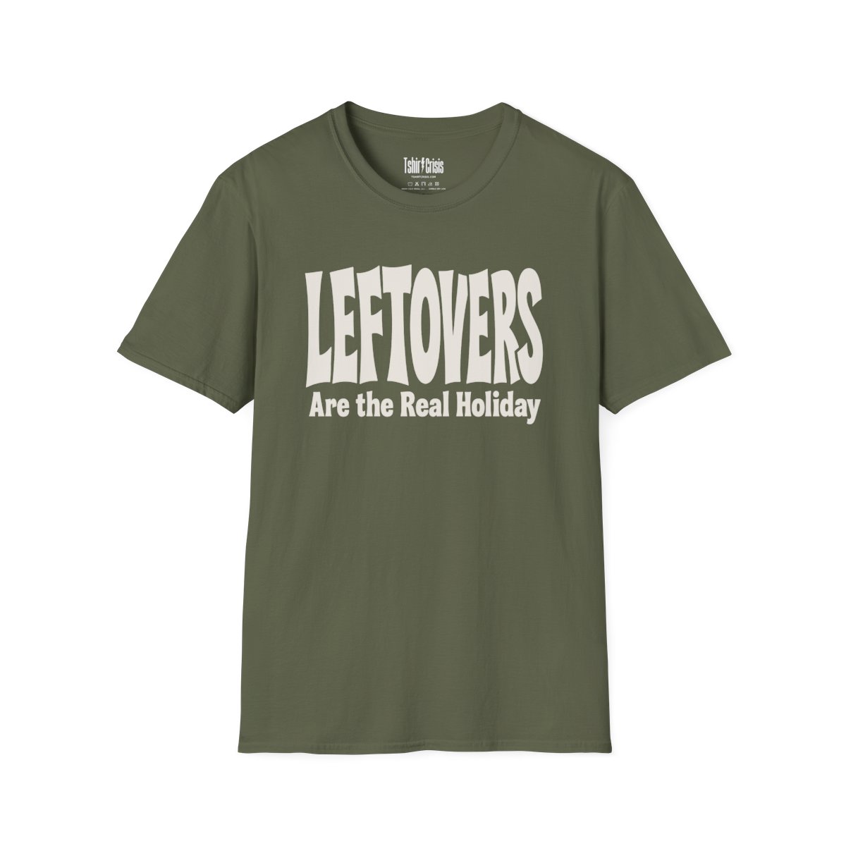 Leftovers Are the Real Holiday Thanksgiving T-Shirt in Military Green