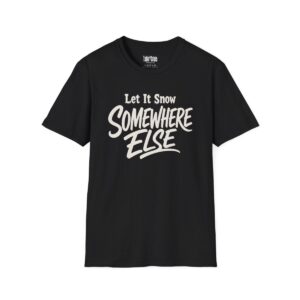 Let It Snow Somewhere Else Christmas T-Shirt in Black