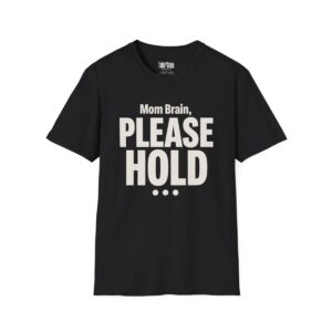 Mom Brain, Please Hold T-Shirt in Black
