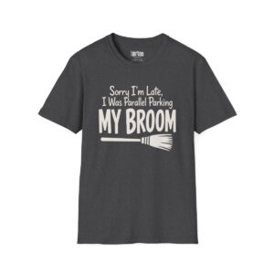Sorry I'm Late, I Was Parallel Parking My Broom Halloween T-Shirt in Dark Heather